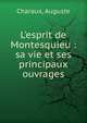 L'esprit de Montesquieu : sa vie et ses principaux ouvrages, Charaux, Auguste 