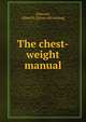 The chest-weight manual, [Howard, Alfred H.] [from old catalog] 