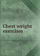 Chest weight exercises, [Storey, Thomas Andrew], 1875- [from old catalog],Narragansett machine co., Providence, R.I. [from old catalog] 