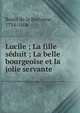 Lucile ; La fille s?duit ; La belle bourgeoise et la jolie servante, Restif de La Bretonne, 1734-1806 