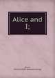 Alice and I;, [Davis, Gherardi] 1858- [from old catalog] 