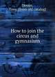 How to join the circus and gymnasium, Denier, Tony. [from old catalog] 