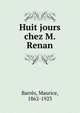 Huit jours chez M. Renan, Barr?s, Maurice, 1862-1923 