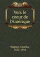 Vers le coeur de l'Am?rique, Wagner, Charles, 1852-1918 