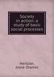Society in action: a study of basic social processes, Hertzler, Joyce Oramel 