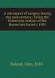 A retrospect of surgery during the past century : being the Hunterian oration of the Hunterian Society, 1901, Poland, John, 1855- 