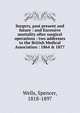 Surgery, past present and future : and Excessive mortality after surgical operations : two addresses to the British Medical Association : 1864 & 1877, Wells, Spencer, 1818-1897 
