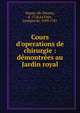 Cours d'operations de chirurgie : d?montr?es au Jardin royal, Dionis, Mr (Pierre), d. 1718,La Faye, Georges de, 1699-1781 
