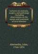 Lectures on anatomy, surgery, and pathology : including observations on the nature and treatment of local diseases, Abernethy, John, 1764-1831 