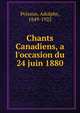 Chants Canadiens, a l'occasion du 24 juin 1880, Poisson, Adolphe, 1849-1922 