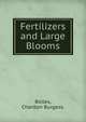 Fertilizers and Large Blooms, Bolles, Charlton Burgess. 