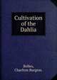 Cultivation of the Dahlia, Bolles, Charlton Burgess. 