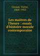Les maitres de l'heure : essais d'histoire morale contemporaine, Giraud, Victor, 1868-1953 