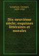 Dix-neuvi?me si?cle; esquisses litt?raires et morales, Longhaye, Georges, 1839-1920 