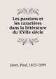 Les passions et les caracteres dans la litterature du XVIIe siecle, Janet Paul 
