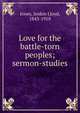 Love for the battle-torn peoples; sermon-studies, Jones, Jenkin Lloyd, 1843-1918 