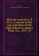 The war work of A. P. H. S.; a record of the war activities of the high school at Asbury Park, N.J., 1917-19, Malick, Frederick Emanuel. [from old catalog] 