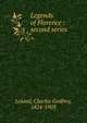 Legends of Florence : second series, Charles Godfrey Leland 