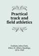 Practical track and field athletics, Graham, John,Clark, Ellery H. (Ellery Harding), 1874-1949 