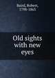 Old sights with new eyes, Baird, Robert 