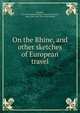 On the Rhine, and other sketches of European travel, Murphy, Blanche Elizabeth Mary Annunciata (Noel), Lady, 1845-1881, [from old catalog] 