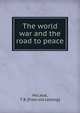 The world war and the road to peace, McLeod, T. B. [from old catalog] 