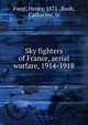 Sky fighters of France, aerial warfare, 1914-1918, Farr?, Henry, 1871-,Rush, Catharine, tr 