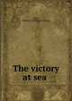 The victory at sea, Sims, William S. [from old catalog] 
