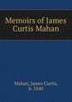 Memoirs of James Curtis Mahan, Mahan, James Curtis, b. 1840 