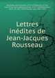 Lettres in?dites de Jean-Jacques Rousseau, Rousseau, Jean-Jacques, 1712-1778,Boy de la Tour, Julie Anne Marie (Roguin), Mme., 1715-1780,Rothschild, Henri de, 1872-1947,Claretie, L?o, 1862-1924 