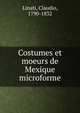 Costumes et moeurs de Mexique microforme, Linati, Claudio, 1790-1832 