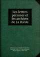 Les lettres persanes et les archives de La Br?de, Montesquieu, Charles de Secondat, baron de, 1689-1755,Barckhausen, Henri Auguste, 1834-1914 