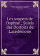 Les soupers de Daphn? ; Suivis des Dortoirs de Lac?d?mone, Meusnier de Querlon, Anne Gabriel, 1702-1780,Tourneux, Maurice, 1849-1917 