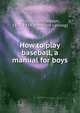 How to play baseball, a manual for boys, McGraw, John Joseph, 1873-1934. [from old catalog] 