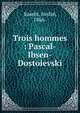 Trois hommes : Pascal-Ibsen-Dostoievski, Suar?s, Andr?, 1866- 