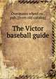 The Victor baseball guide, Overmann wheel co., pub. [from old catalog] 