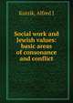 Social work and Jewish values: basic areas of consonance and conflict, Alfred J. Kutzik 