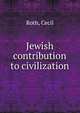 Jewish contribution to civilization, Roth, Cecil 