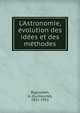 L'Astronomie, ?volution des id?es et des m?thodes, Bigourdan, G. (Guillaume), 1851-1932 