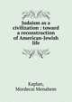 Judaism as a civilization : toward a reconstruction of American-Jewish life, Kaplan, Mordecai Menahem 
