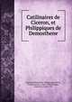 Catilinaires de Ciceron, et Philippiques de Demosthene, Marcus Tullius Cicero 