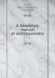 A laboratory manual of anthropometry, Wilder, Harris Hawthorne, 1864-1928 