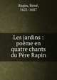 Les jardins : po?me en quatre chants du P?re Rapin, Rapin, Ren?, 1621-1687 