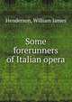Some forerunners of Italian opera, Henderson, William James 