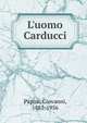 L'uomo Carducci, Papini, Giovanni, 1881-1956 