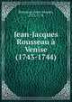 Jean-Jacques Rousseau ? Venise (1743-1744), Rousseau, Jean-Jacques, 1712-1778 