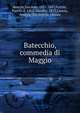 Batecchio, commedia di Maggio, Banchi, Luciano, 1837-1887,Fortini, Pietro, d. 1562. Novelle. 1873,Lancia, Andrea. Tre novelle inedite 