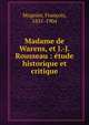 Madame de Warens, et J.-J. Rousseau : ?tude historique et critique, Mugnier, Fran?ois, 1831-1904 