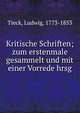 Kritische Schriften; zum erstenmale gesammelt und mit einer Vorrede hrsg, Tieck, Ludwig, 1773-1853 