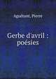 Gerbe d'avril : po?sies, Agu?tant, Pierre 